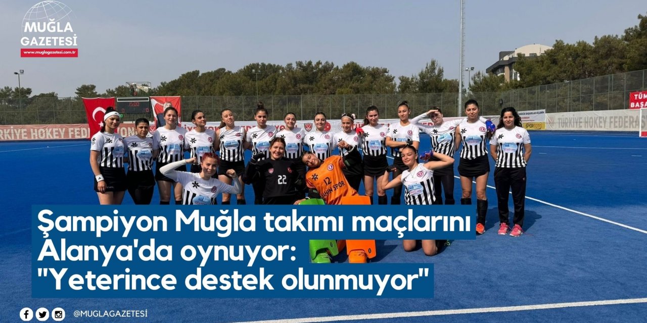 Şampiyon Muğla takımı maçlarını Alanya'da oynuyor: 