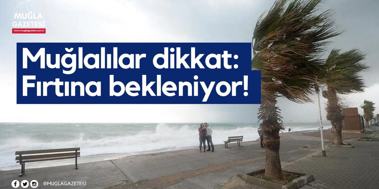 Muğlalılar dikkat: Fırtına bekleniyor!