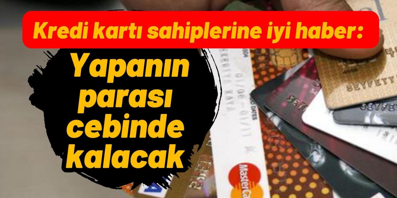 Kredi kartı sahiplerine iyi haber: Yapanın parası cebinde kalacak