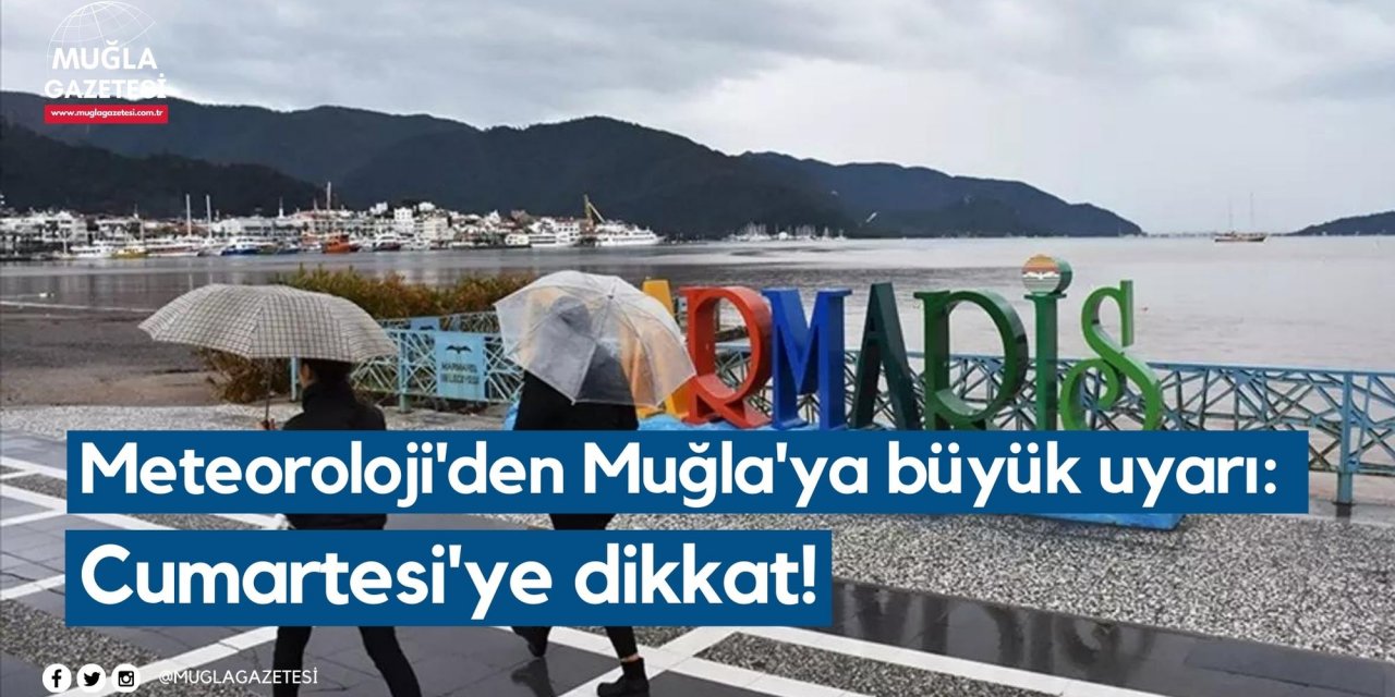 Meteoroloji'den Muğla'ya büyük uyarı: Cumartesi'ye dikkat!