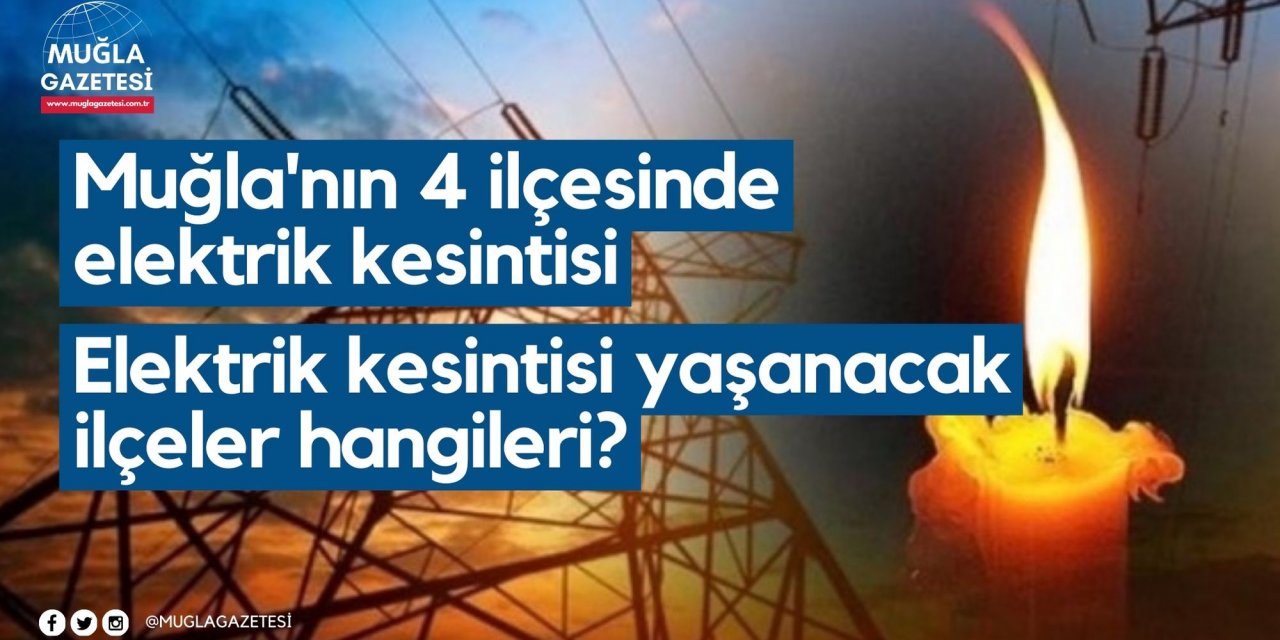 Muğla'nın 4 ilçesinde elektrik kesintisi: Muğla’da bugün elektrik kesintisi yaşanacak ilçeler hangileri?