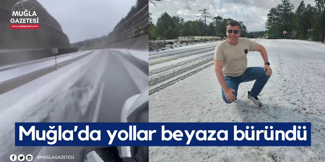 Muğla’da yollar beyaza büründü!
