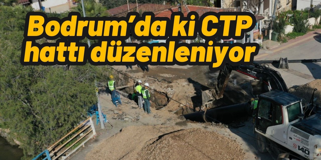 Bodrum’da ki CTP hattı düzenleniyor