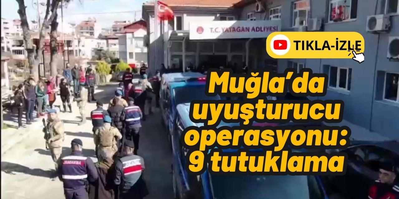 Muğla’da uyuşturucu operasyonu: 9 tutuklama