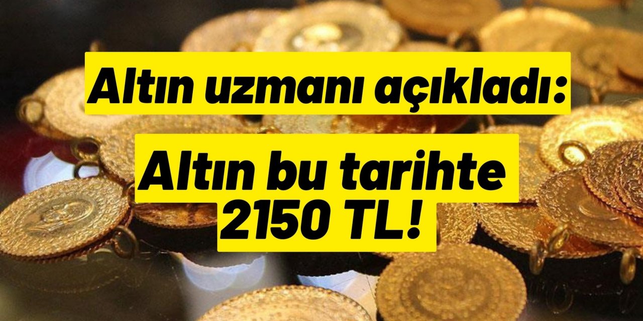 Altın uzmanı açıkladı: Altın bu tarihte 2150 TL!