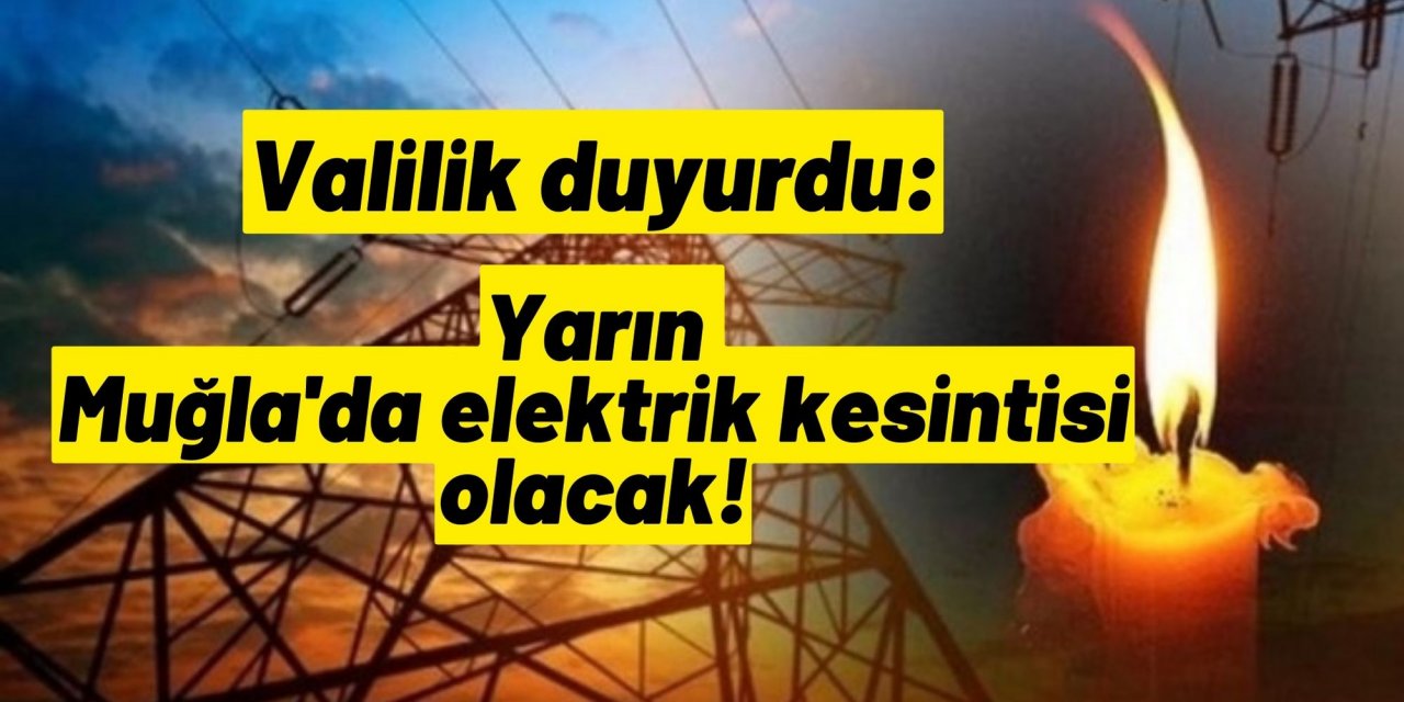 Valilik duyurdu: Yarın Muğla'da elektrik kesintisi olacak!