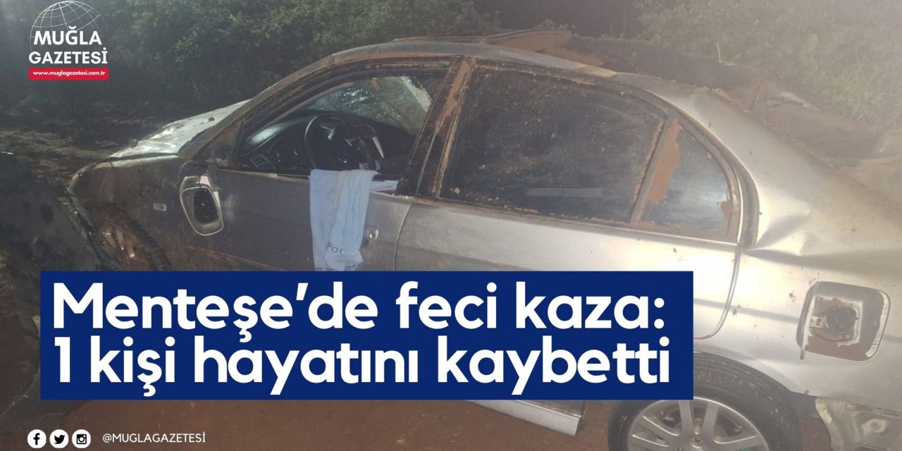 Menteşe’de feci kaza: 1 kişi hayatını kaybetti