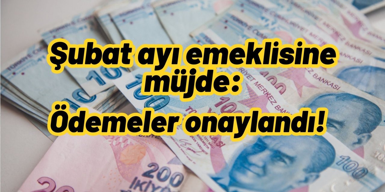 Şubat ayı emeklisine müjde: Ödemeler onaylandı!