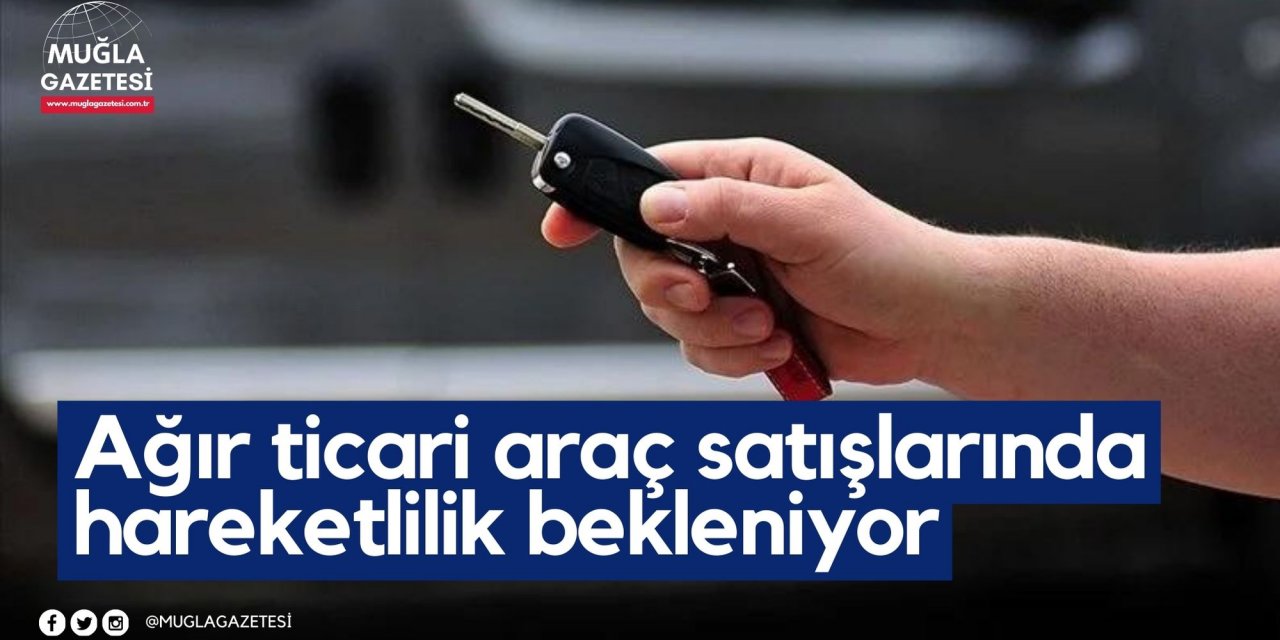 Ağır ticari araç satışlarında hareketlilik bekleniyor