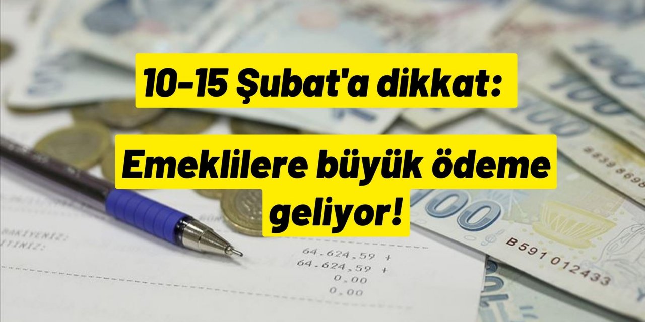 10-15 Şubat'a dikkat: Emeklilere büyük ödeme geliyor!