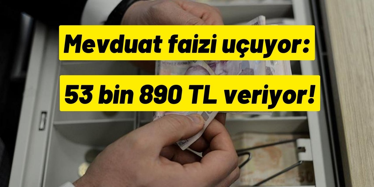 Mevduat faizi uçuyor: 53 bin 890 TL veriyor!