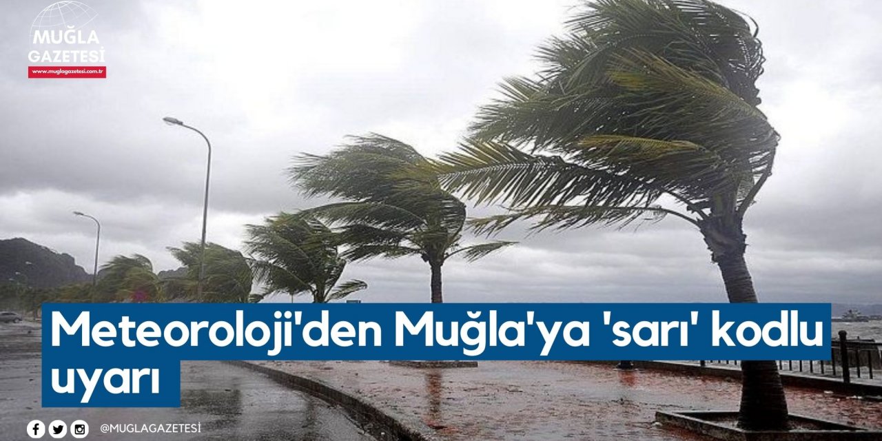 Meteoroloji'den Muğla'ya 'sarı' kodlu uyarı