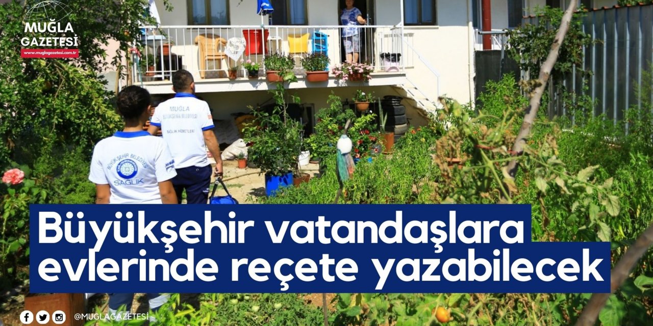 Büyükşehir vatandaşlara evlerinde reçete yazabilecek