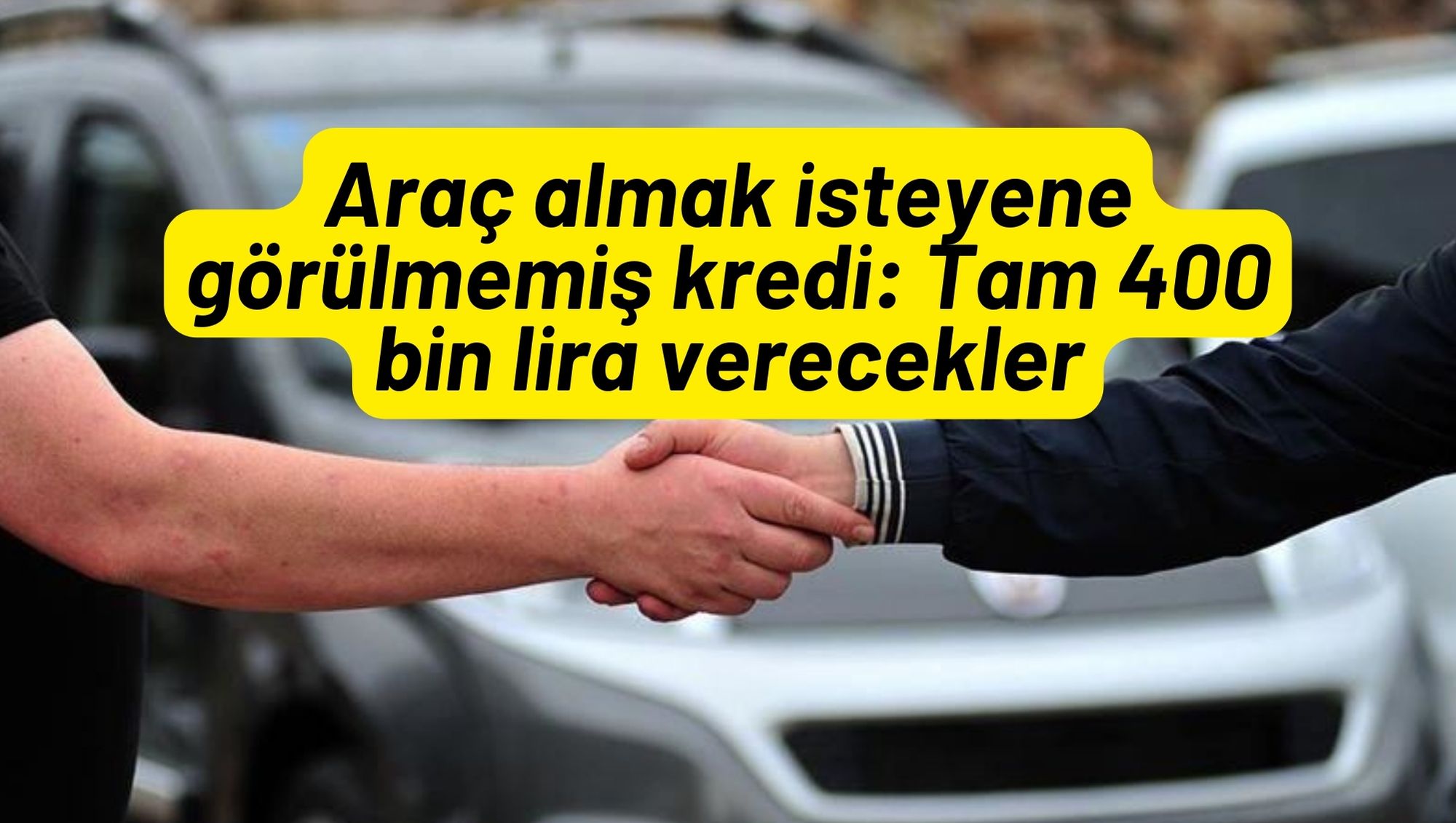 Araç almak isteyene görülmemiş kredi: Tam 400 bin lira verecekler