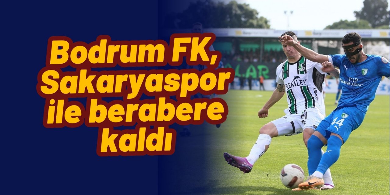 Bodrum FK, Sakaryaspor ile berabere kaldı