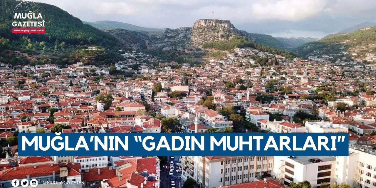 MUĞLA’NIN “GADIN MUHTARLARI”