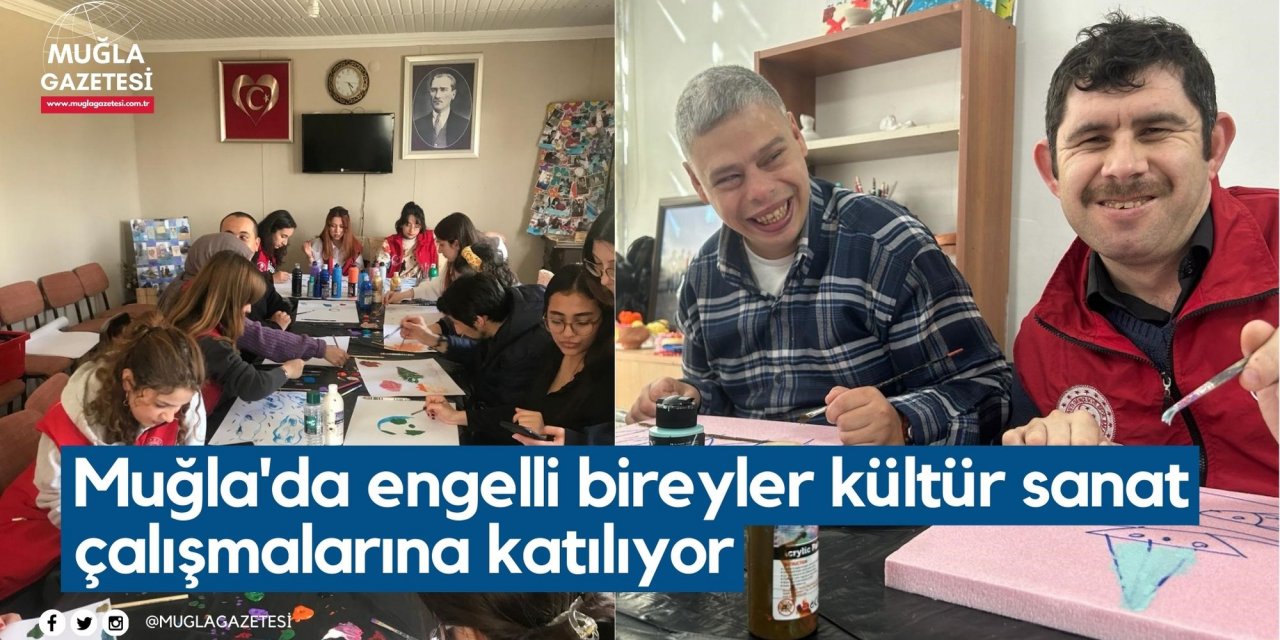 Muğla'da engelli bireyler kültür sanat çalışmalarına katılıyor