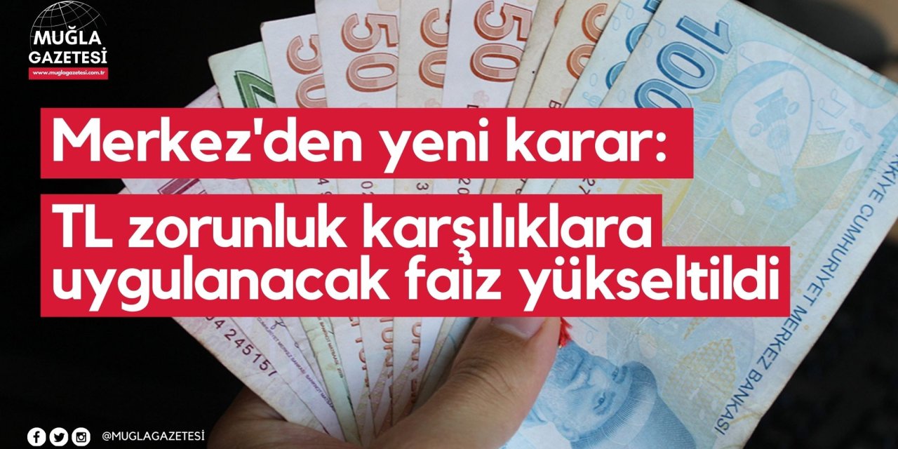 Merkez'den yeni karar: TL zorunluk karşılıklara uygulanacak faiz yükseltildi
