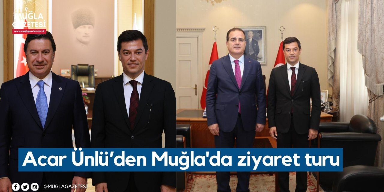 Acar Ünlü’den Muğla'da ziyaret turu