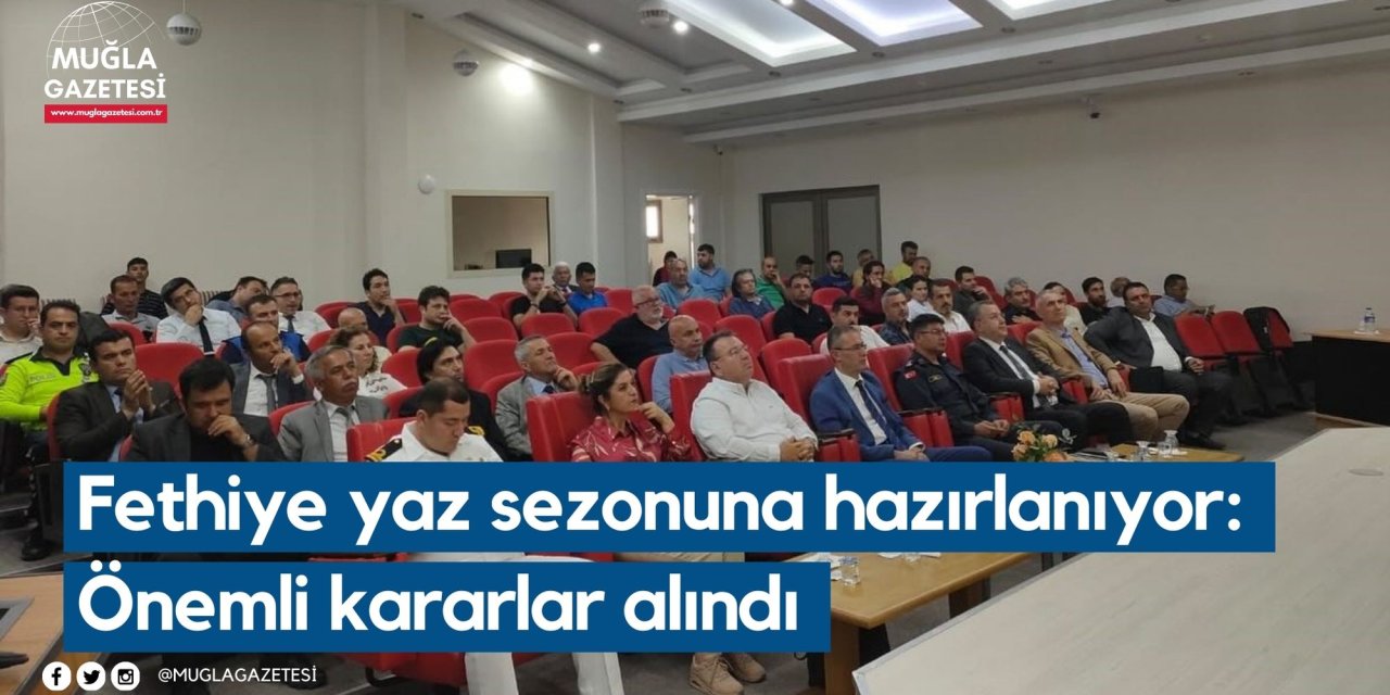 Fethiye yaz sezonuna hazırlanıyor: Önemli kararlar alındı