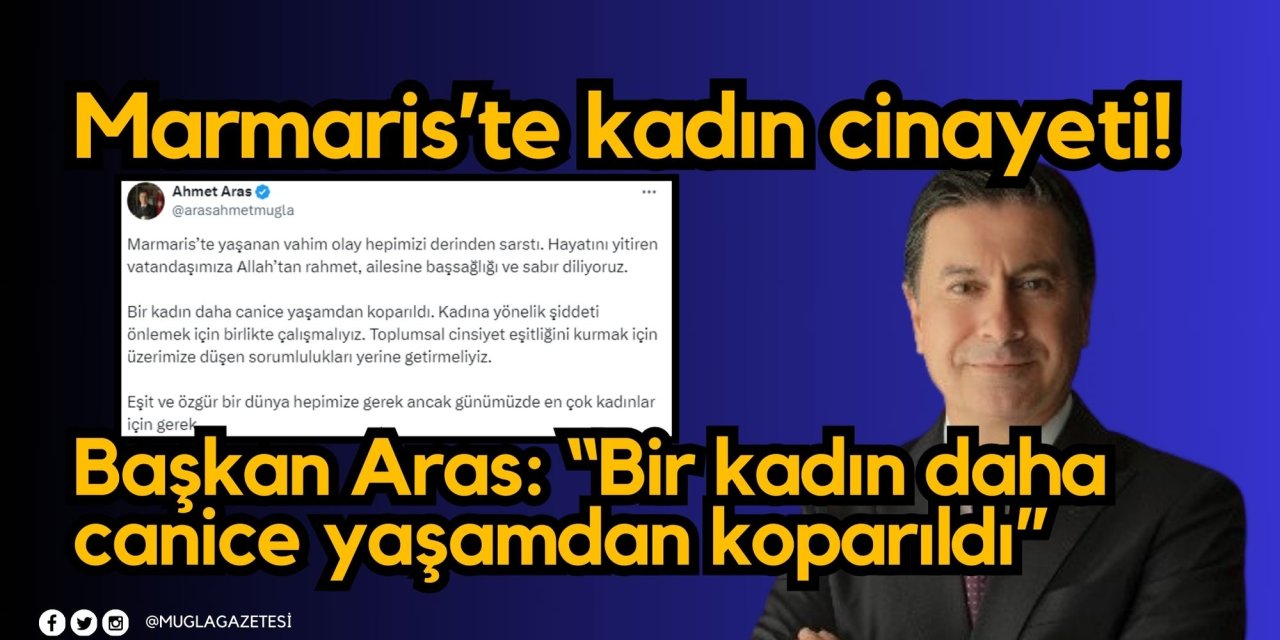 Marmaris’te kadın cinayeti! Başkan Aras: “Bir kadın daha canice yaşamdan koparıldı”