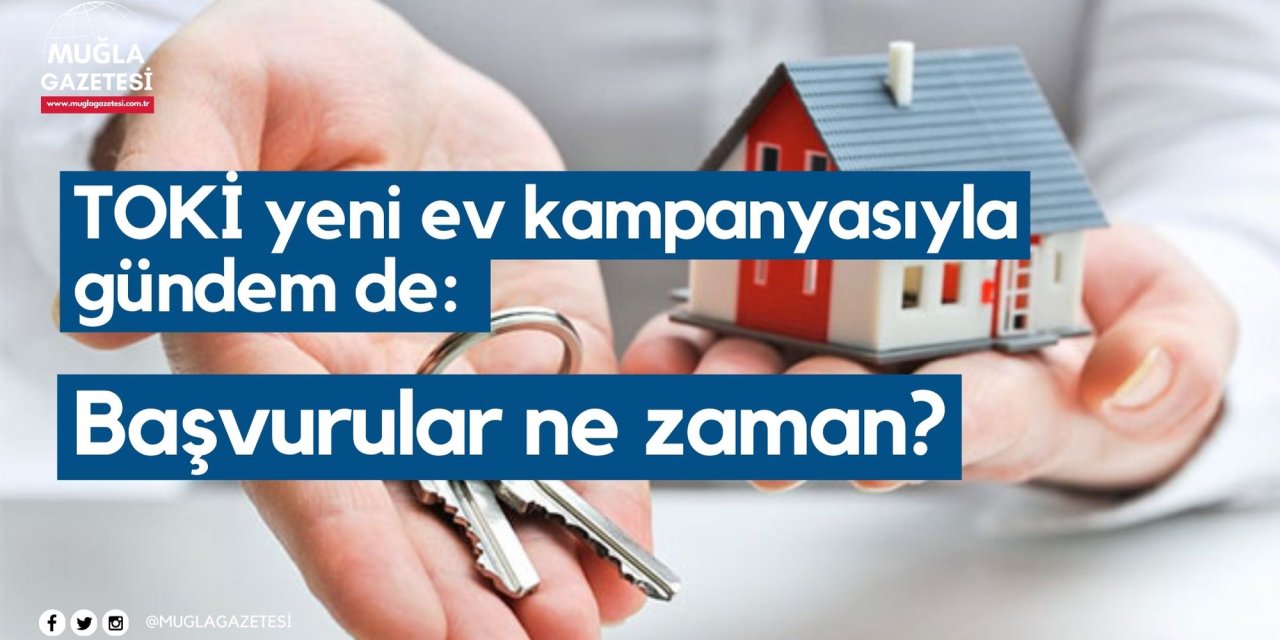 TOKİ yeni ev kampanyasıyla gündem de: Başvurular ne zaman?