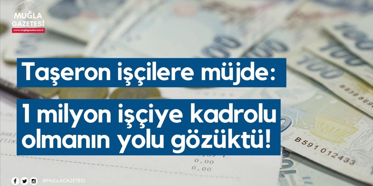 Taşeron işçilere müjde: 1 milyon işçiye kadrolu olmanın yolu gözüktü!