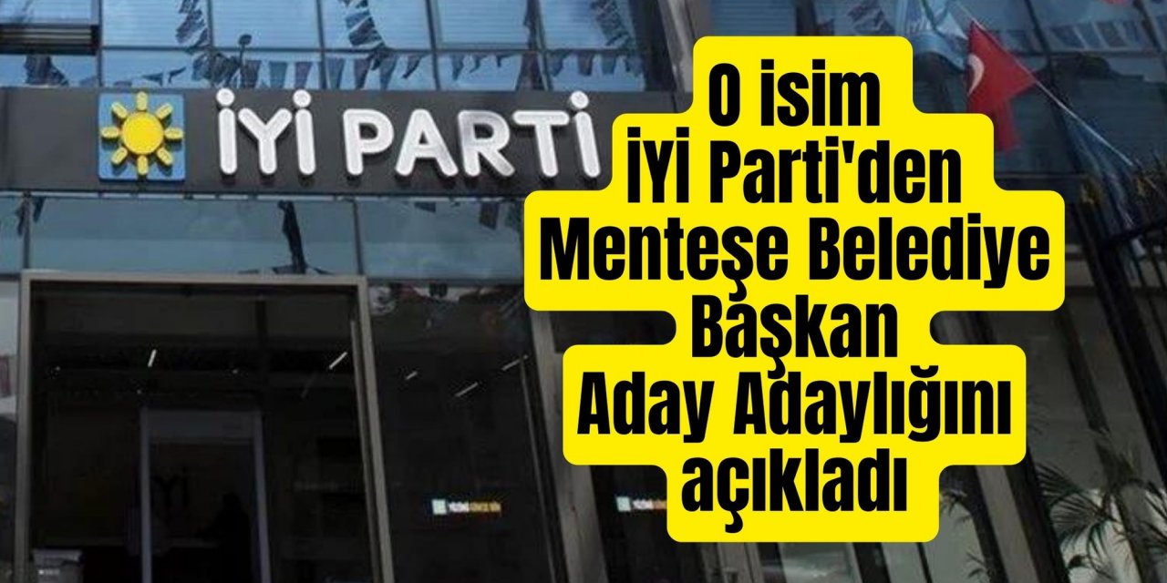 O isim İYİ Parti'den Menteşe Belediye Başkan Aday Adaylığını açıkladı