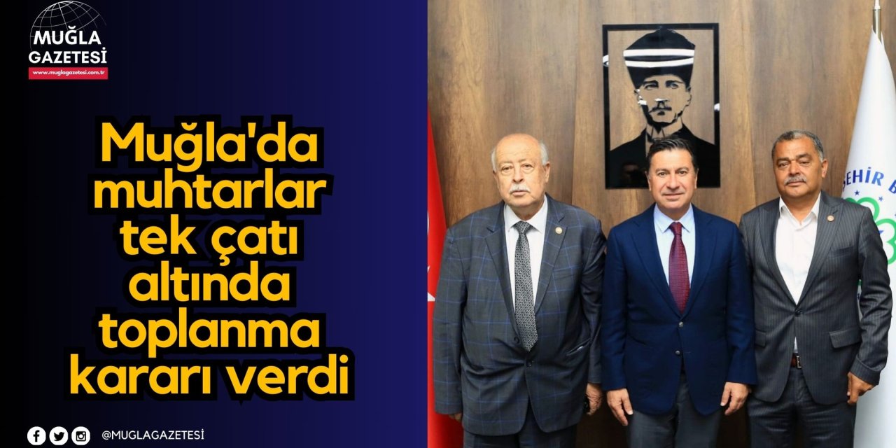 Muğla'da muhtarlar tek çatı altında toplanma kararı verdi
