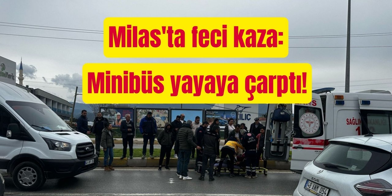 Milas'ta feci kaza: Minibüs yayaya çarptı!