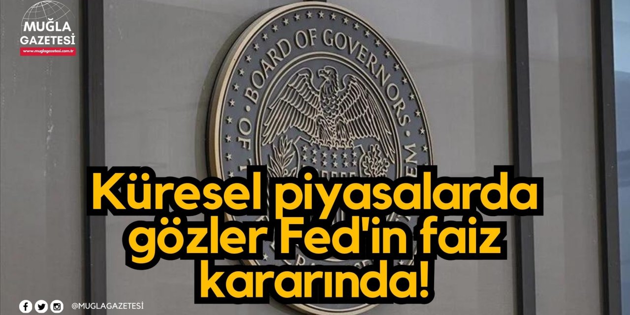 Küresel piyasalarda gözler Fed'in faiz kararında!