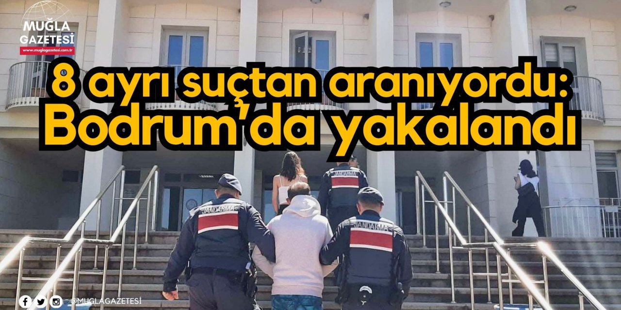 8 ayrı suçtan aranıyordu: Bodrum’da yakalandı