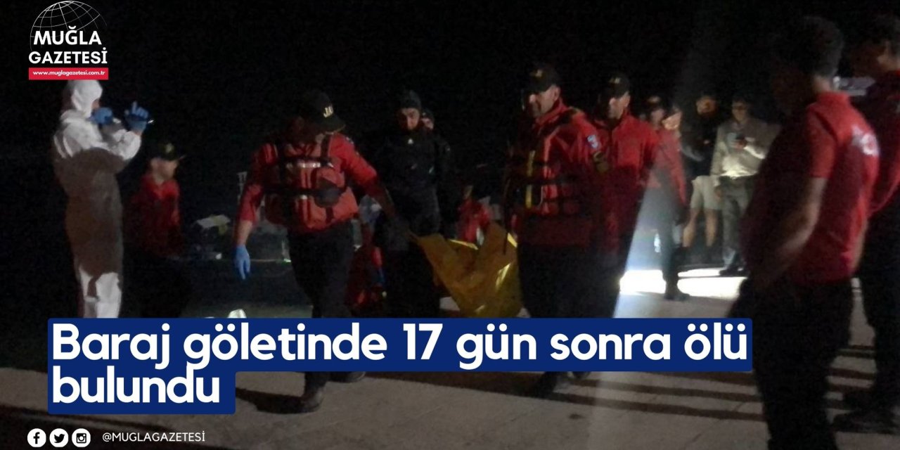 Baraj göletinde 17 gün sonra ölü bulundu