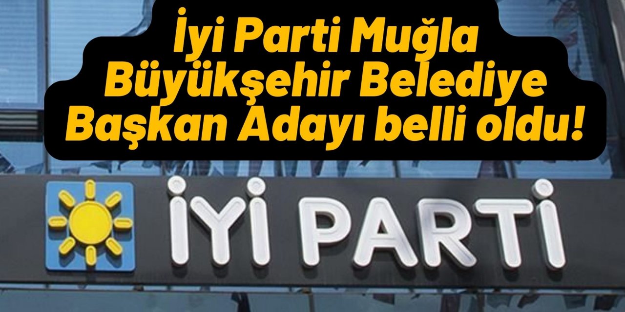 İyi Parti Muğla Büyükşehir Belediye Başkan Adayı Belli Oldu