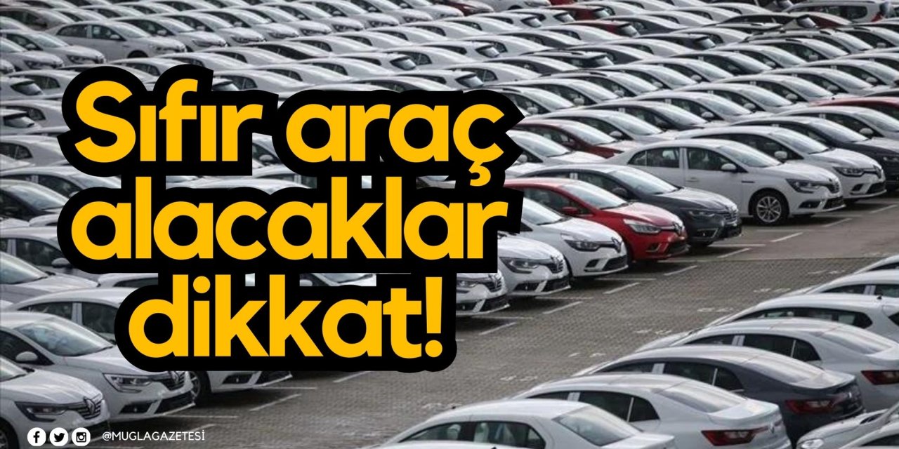 Sıfır araç alacaklar dikkat!