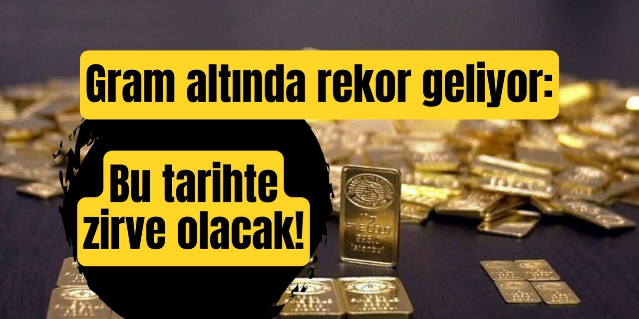 Gram altında rekor geliyor: Bu tarihte zirve olacak!