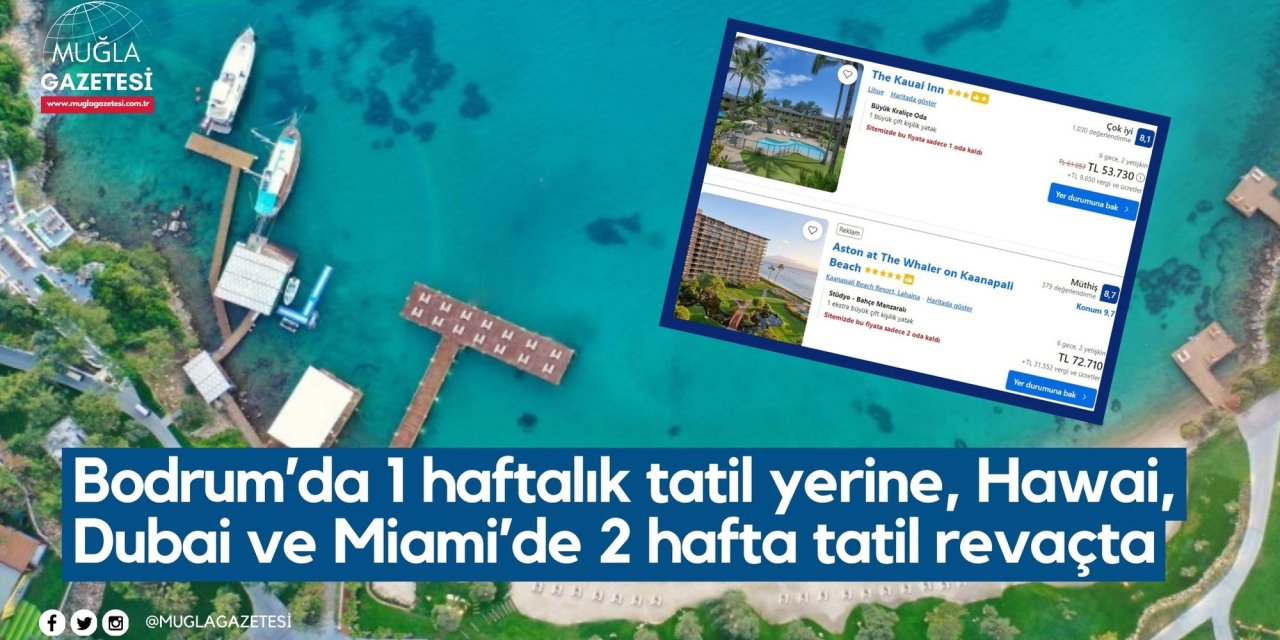Bodrum’da 1 haftalık tatil yerine, Hawai, Dubai ve Miami’de 2 hafta tatil revaçta