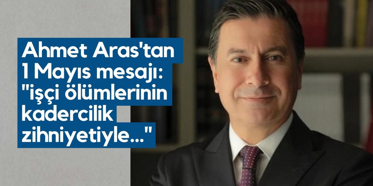 Ahmet Aras'tan 1 Mayıs mesajı: 