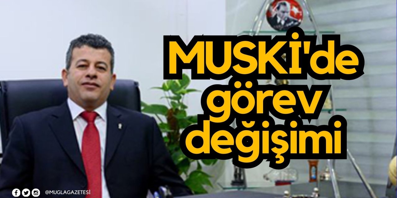 MUSKİ'de görev değişimi