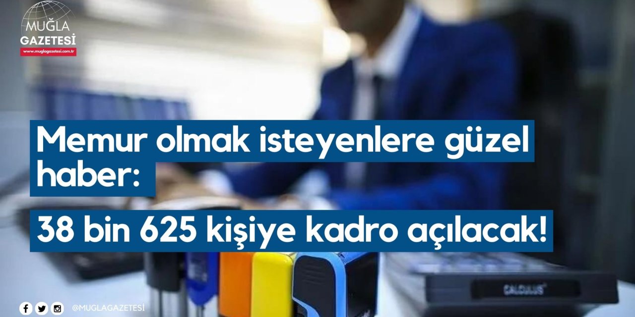 Memur olmak isteyenlere güzel haber: 38 bin 625 kişiye kadro açılacak!