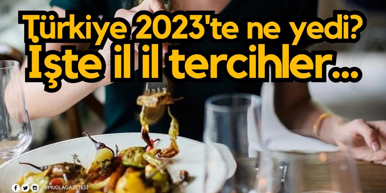 Türkiye 2023'te ne yedi? İşte il il tercihler...