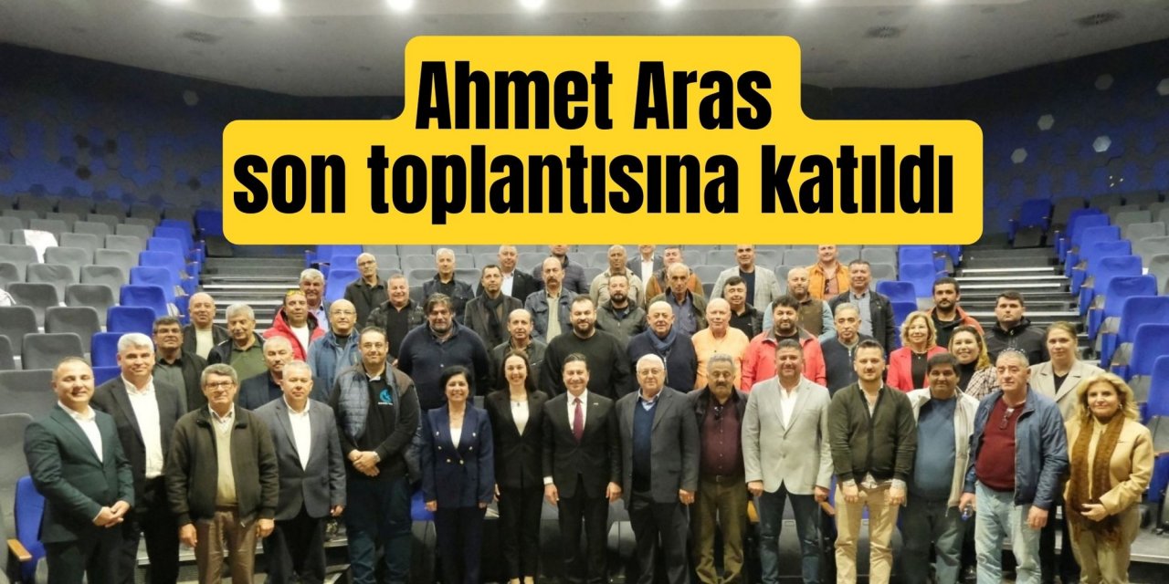 Ahmet Aras son toplantısına katıldı