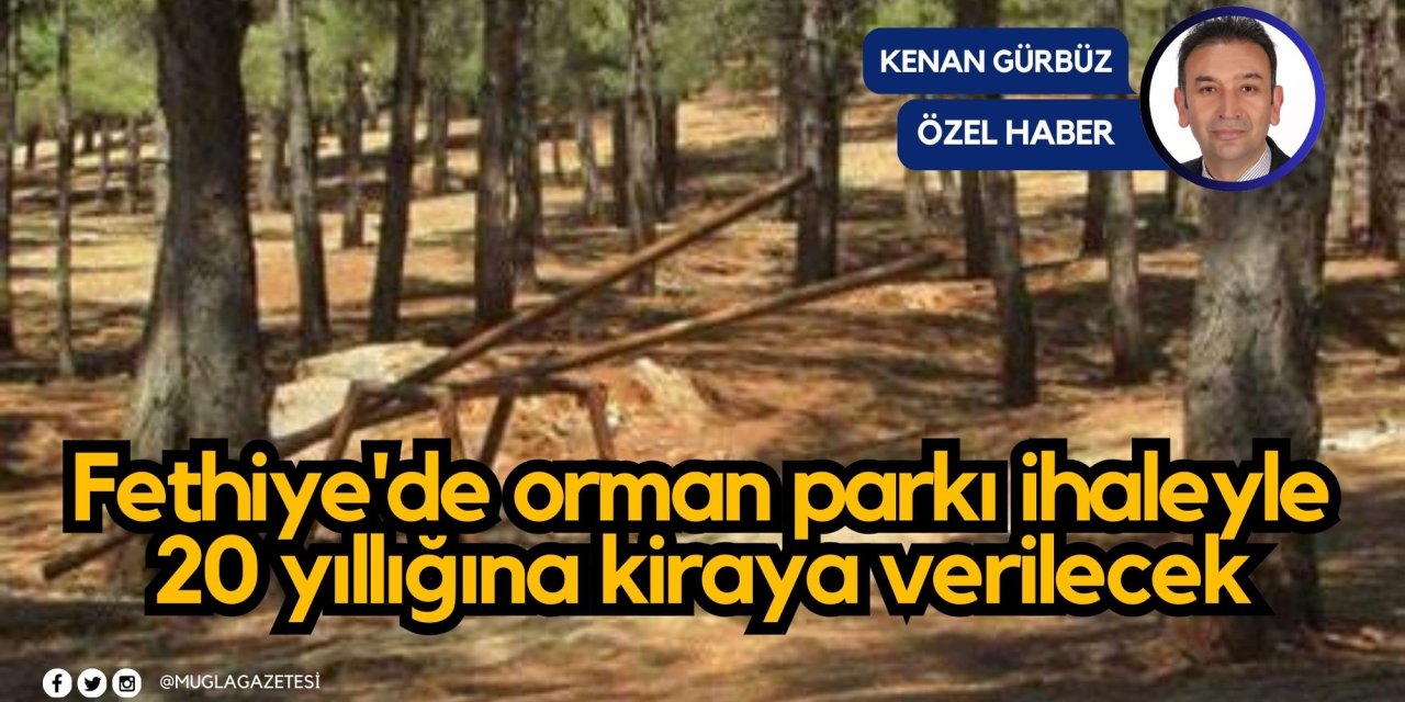 Fethiye'de orman parkı ihaleyle 20 yıllığına kiraya verilecek