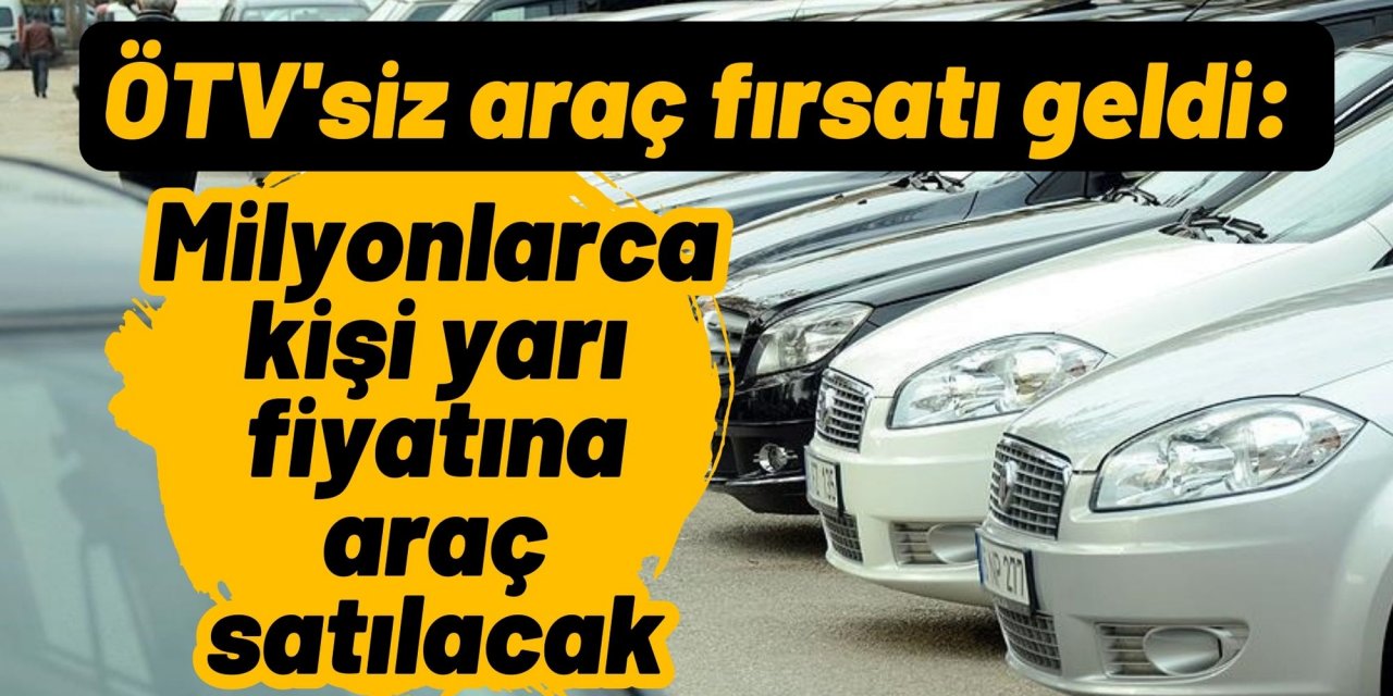 ÖTV'siz araç fırsatı geldi: Milyonlarca kişi yarı fiyatına araç satılacak