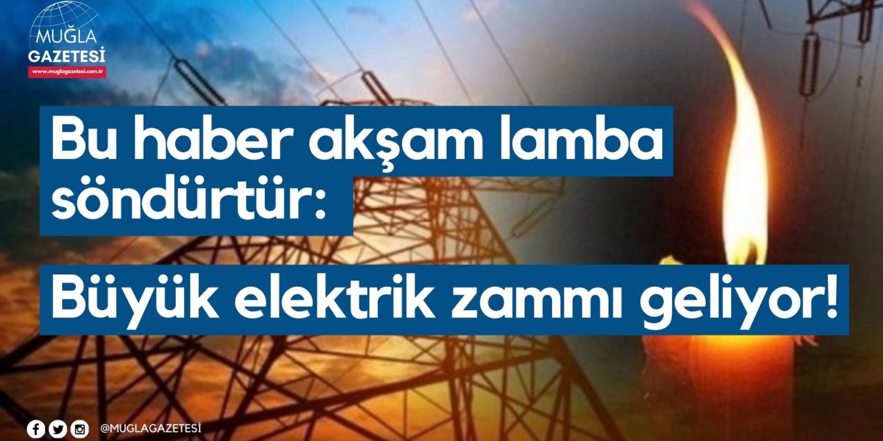 Bu haber akşam lamba söndürtür: Büyük elektrik zammı geliyor!