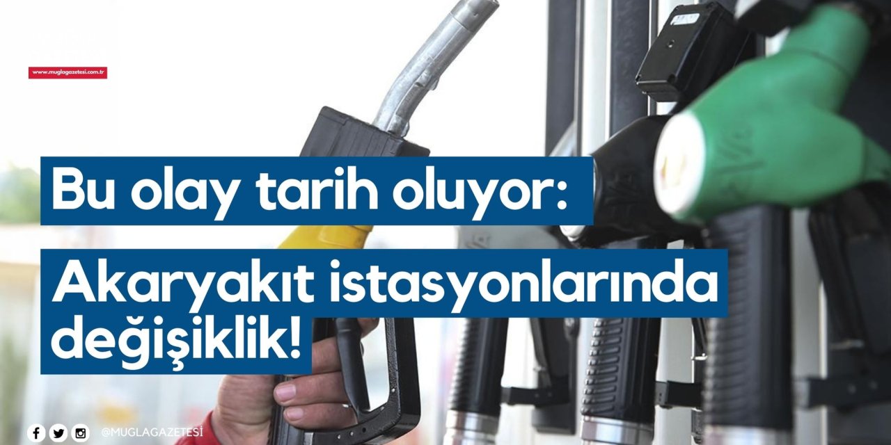 Bu olay tarih oluyor: Akaryakıt istasyonlarında değişiklik!