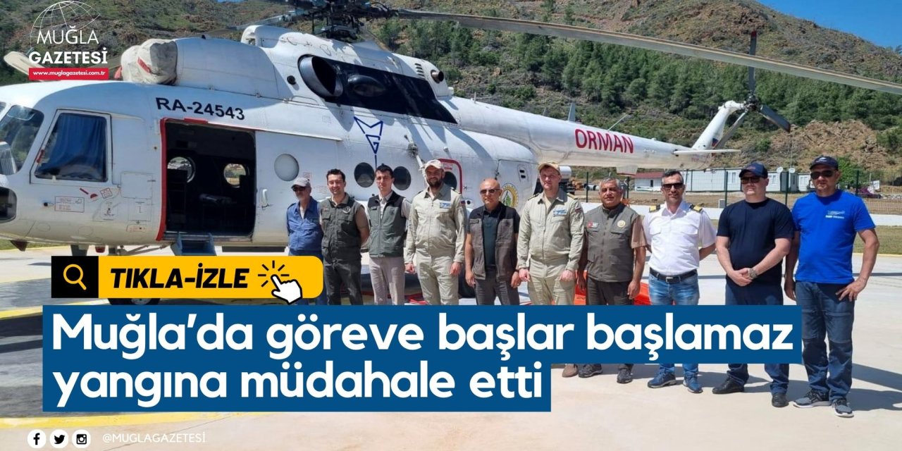 Muğla’da göreve başlar başlamaz yangına müdahale etti