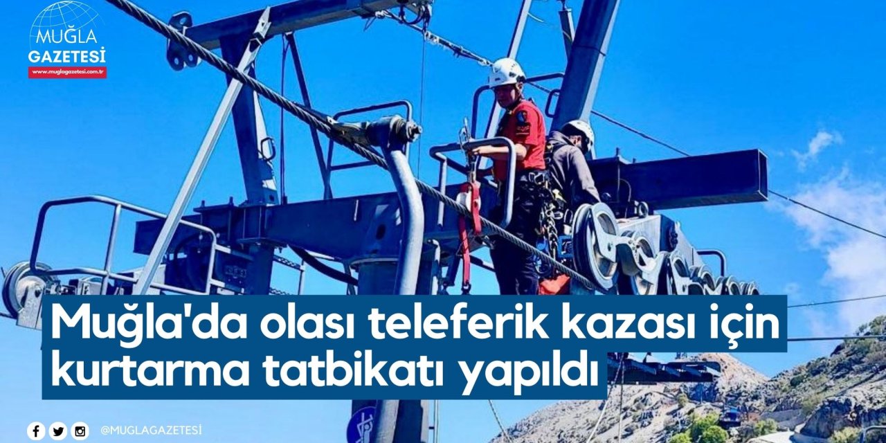 Muğla'da olası teleferik kazası için kurtarma tatbikatı yapıldı