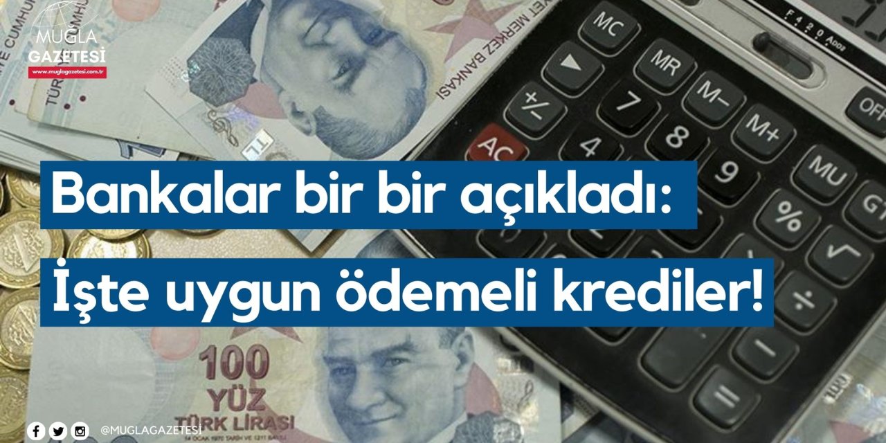 Bankalar bir bir açıkladı: İşte uygun ödemeli krediler!