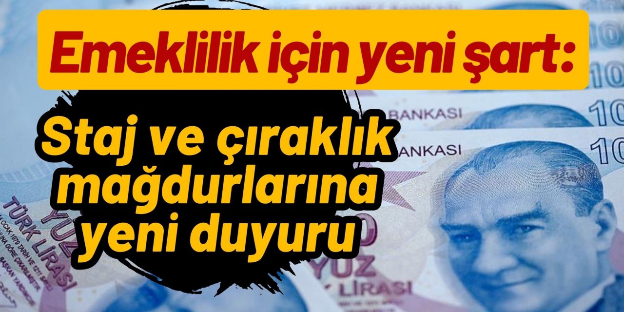 Emeklilik için yeni şart: Staj ve çıraklık mağdurlarına yeni duyuru